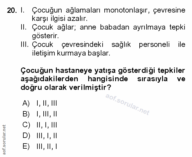 20. soru: I. Çocuğun ağlamaları monotonlaşır, çevresine karşı ilgisi azalır. II. Çocuk ağlar; anne babadan ayrılmaya tepki göst…