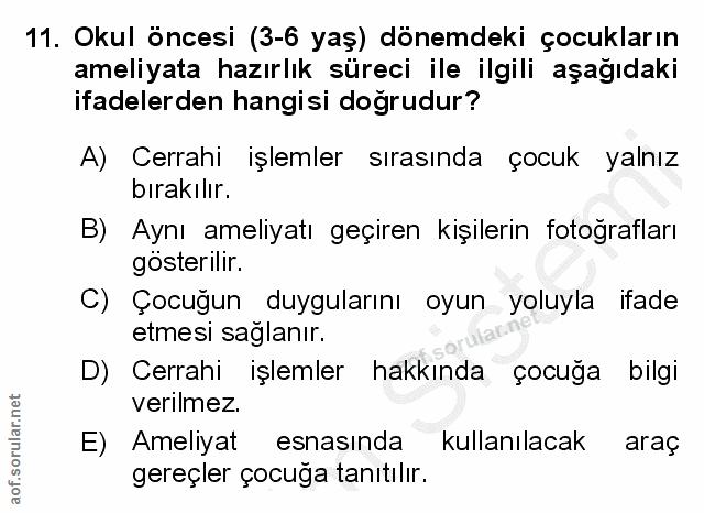 11. soru: Okul öncesi (3-6 yaş) dönemdeki çocukların ameliyata hazırlık süreci ile ilgili aşağıdaki ifadelerden hangisi doğrudu…