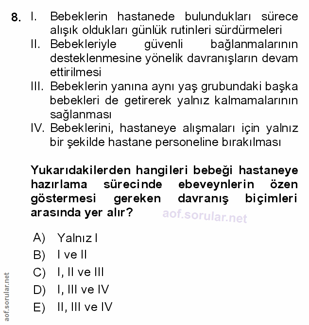 8. soru: I. Bebeklerin hastanede bulundukları sürece alışık oldukları günlük rutinleri sürdürmeleri Il. Bebekleriyle güvenli b…