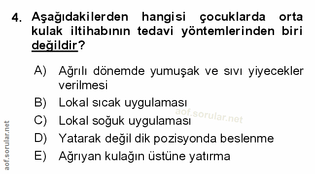 4. soru: Aşağıdakilerden hangisi çocuklarda orta kulak iltihabının tedavi yöntemlerinden biri değildir? A) Ağrılı dönemde yumu…
