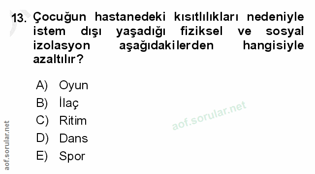 13. soru: Çocugun hastanedeki kısıtlılıkları nedeniyle istem dışı yaşadığı fiziksel ve sosyal izolasyon aşağıdakilerden hangisi…