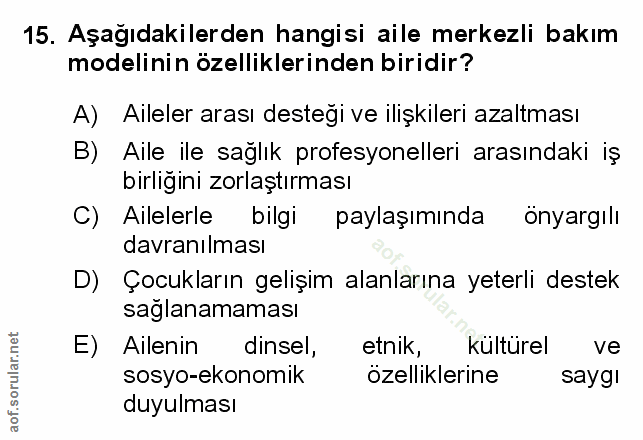 15. soru: Aşağıdakilerden hangisi aile merkezli bakım modelinin özelliklerinden biridir? A) Aileler arası desteği ve ilişkileri…