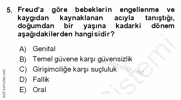 5. soru: Freud'a göre bebeklerin engellenme ve kaygıdan kaynaklanan acıyla tanıştığı, doğumdan bir yaşına kadarki kadarki döne…