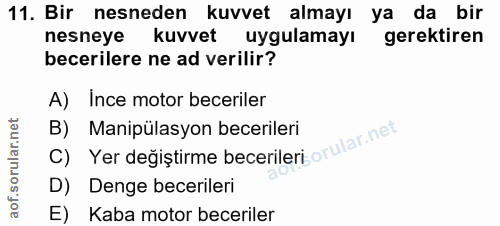 11. soru: Bir nesneden kuvvet almayı ya da bir nesneye kuvvet uygulamayı gerektiren becerilere ne ad verilir? A) Ince motor bec…