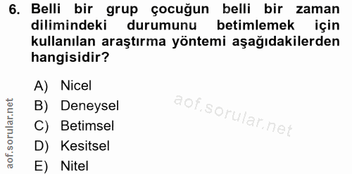 6. soru: Belli bir grup çocuğun belli bir zaman dilimindeki durumunu betimlemek için kullanılan araştırma yöntemi aşağıdakiler…