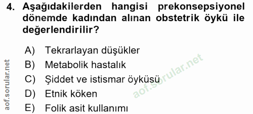 4. soru: Aşağıdakilerden hangisi prekonsepsiyonel dönemde kadından alınan obstetrik öykü ile değerlendirilir? A) Tekrarlayan d…