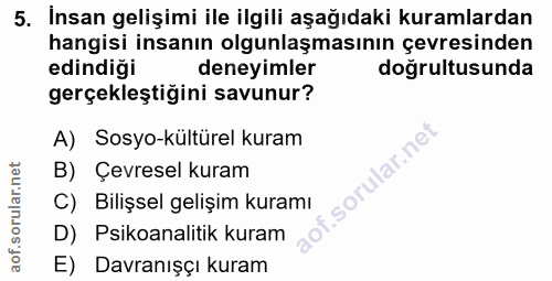 5. soru: İnsan gelişimi ile ilgili aşağıdaki kuramlardan hangisi insanın olgunlaşmasının çevresinden edindiği deneyimler doğru…