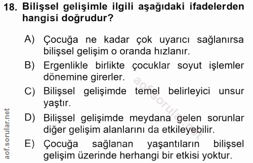 18. soru: Bilişsel gelişimle ilgili aşağıdaki ifadelerden hangisi doğrudur? A) Çocuğa ne kadar çok uyarıcı sağlanırsa bilişsel…