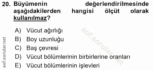 20. soru: Büyümenin değerlendirilmesinde aşağıdakilerden hangisi ölçüt olarak kullanılmaz? A) Vücut ağırlığı B) Boy uzunluğu C)…