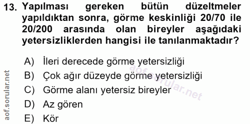 13. soru: Yapılması gereken bütün düzeltmeler yapıldıktan sonra, görme keskinliği 20/70 ile 20/200 arasında olan bireyler aşağı…