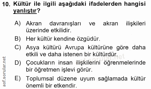 10. soru: Kültür ile ilgili aşağıdaki ifadelerden hangisi yanlıştır? A) Akran davranışları ve akran ilişkileri üzerinde etkilid…