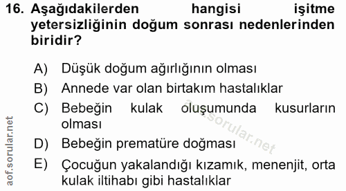 16. soru: Aşağıdakilerden hangisi işitme yetersizliğinin doğum sonrası nedenlerinden biridir? A) Düşük doğum ağırlığının olması…