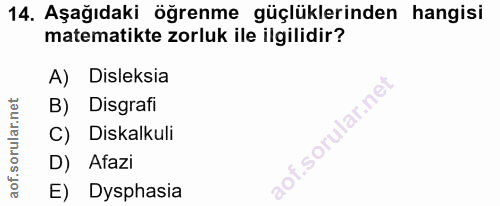 14. soru: Aşağıdaki öğrenme güçlüklerinden hangisi matematikte zorluk ile ilgilidir? A) Disleksia B) Disgrafi C) Diskalkuli D)…