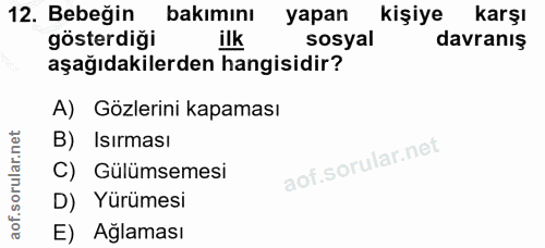 12. soru: Bebeğin bakımını yapan kişiye karşı gösterdiği ilk sosyal davranış aşağıdakilerden hangisidir? A) Gözlerini kapaması…