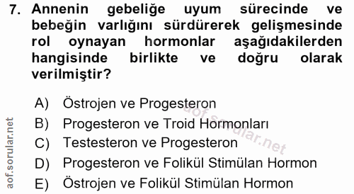 7. soru: Annenin gebeliğe uyum sürecinde ve bebeğin varlığını sürdürerek gelişmesinde rol oynayan hormonlar aşağıdakilerden ha…