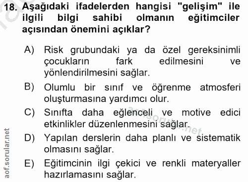 18. soru: Aşağıdaki ifadelerden hangisi "gelişim" ile ilgili bilgi sahibi olmanın eğitimciler açısından önemini açıklar? A) Ris…