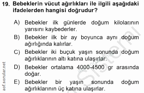 19. soru: Bebeklerin vücut ağırlıkları ile ilgili aşağıdaki ifadelerden hangisi doğrudur? A) Bebekler ilk günlerde doğum kilola…