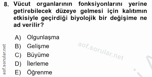 8. soru: Vücut organlarının fonksiyonlarını yerine getirebilecek düzeye gelmesi için kalıtımın etkisiyle geçirdiği biyolojik b…