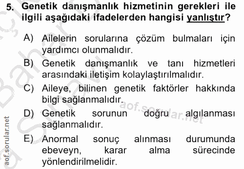 5. soru: Genetik danışmanlık hizmetinin gerekleri ile ilgili aşağıdaki ifadelerden hangisi yanlıştır? A) Ailelerin sorularına…