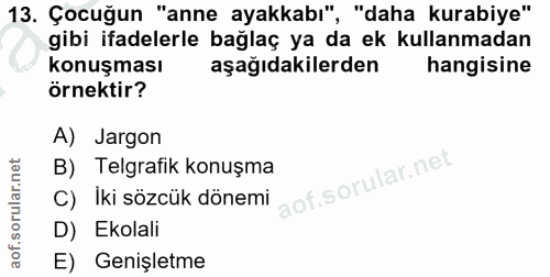 13. soru: Çocuğun "anne ayakkabı", "daha kurabiye" gibi ifadelerle bağlaç ya da ek kullanmadan konuşması aşağıdakilerden hangis…