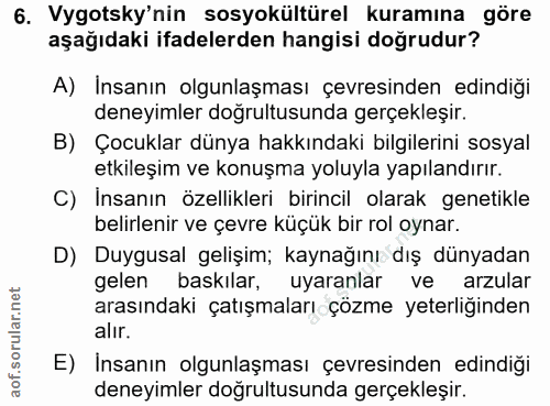 6. soru: Vygotsky'nin sosyokültürel kuramına göre aşağıdaki ifadelerden hangisi doğrudur? A) Insanın olgunlaşması çevresinden…
