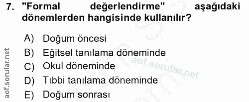 7. soru: "Formal değerlendirme" aşağıdaki dönemlerden hangisinde kullanılır? A) Doğum öncesi B) Eğitsel tanılama döneminde C)…