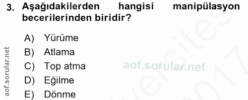 3. soru: Aşağıdakilerden hangisi manipülasyon becerilerinden biridir? A) ) Yürüme B) Atlama C) Top atma D) Egilme E) Dönme