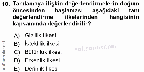 10. soru: Tanılamaya ilişkin değerlendirmelerin doğum öncesinden başlaması aşağıdaki tanı değerlendirme ilkelerinden hangisinin…