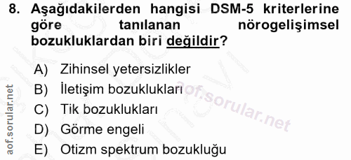 8. soru: Aşağıdakilerden hangisi DSM-5 kriterlerine göre tanılanan nörogelişimsel bozukluklardan biri değildir? A) Zihinsel ye…