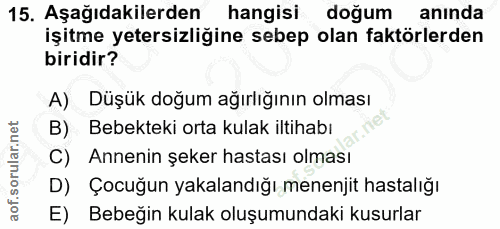 15. soru: Aşağıdakilerden hangisi doğum anında işitme yetersizliğine sebep olan faktörlerden biridir? A) Düşük doğum ağırlığını…