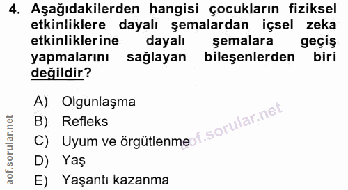 4. soru: Aşağıdakilerden hangisi çocukların fiziksel etkinliklere dayalı şemalardan içsel zeka etkinliklerine dayalı semalara…