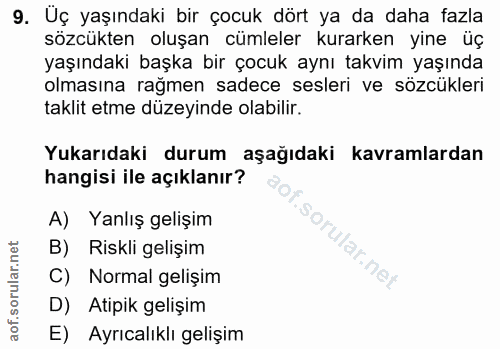 9. soru: Uç yaşındaki bir çocuk dört ya da daha fazla sözcükten oluşan cümleler kurarken yine üç yaşındaki başka bir çocuk ayn…
