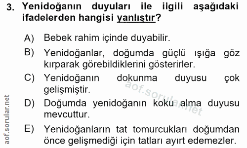 3. soru: Yenidoğanın duyuları ile ilgili aşağıdaki ifadelerden hangisi yanlıştır? A) Bebek rahim içinde duyabilir. B) Yenidoğa…