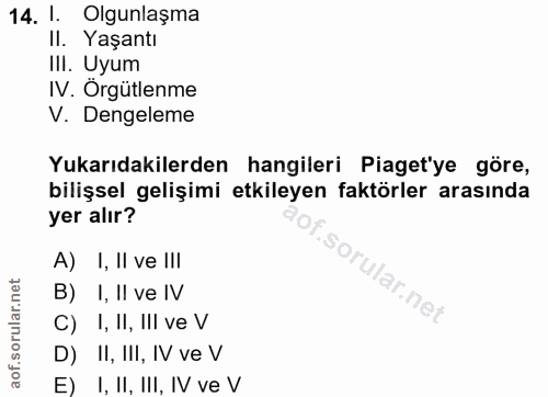 14. soru: 1. Olgunlaşma II. Yaşantı III. Uyum IV. Orgütlenme V. Dengeleme Yukarıdakilerden hangileri Piaget'ye göre, bilişsel g…