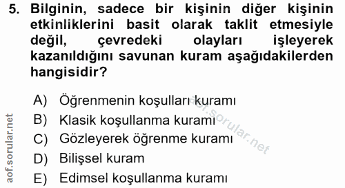 5. soru: Bilginin, sadece bir kişinin diğer kişinin etkinliklerini basit olarak taklit etmesiyle değil, çevredeki olayları işl…