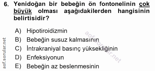 6. soru: Yenidoğan bir bebeğin ön fontonelinin çok büyük olması aşağıdakilerden hangisinin belirtisidir? A) Hipotiroidizmin B)…