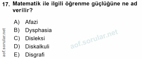 17. soru: Matematik ile ilgili öğrenme güçlüğüne ne ad verilir? A) Afazi B) Dysphasia C) Disleksi D) Diskalkuli E) Disgrafi