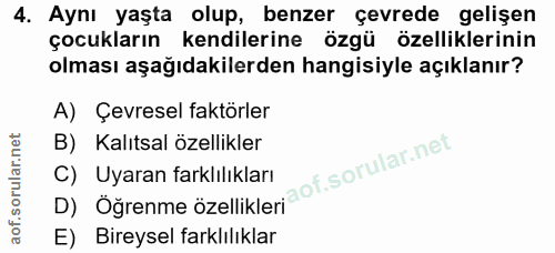4. soru: Aynı yaşta olup, benzer çevrede gelişen çocukların kendilerine özgü özelliklerinin olması aşağıdakilerden hangisiyle…