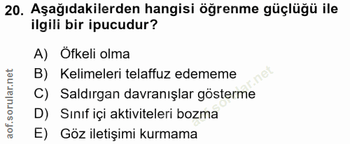 20. soru: Aşağıdakilerden hangisi öğrenme güçlüğü ile ilgili bir ipucudur? A) Öfkeli olma B) Kelimeleri telaffuz edememe C) Sal…