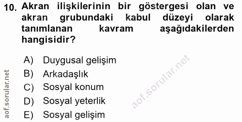 10. soru: Akran ilişkilerinin bir göstergesi olan ve akran grubundaki kabul düzeyi olarak tanımlanan kavram aşağıdakilerden han…