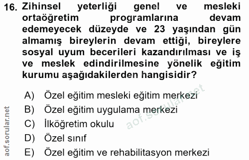 16. soru: Zihinsel yeterliği genel ve mesleki ortaöğretim programlarına devam edemeyecek düzeyde ve 23 yaşından gün almamış bir…