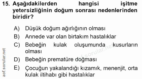 15. soru: Aşağıdakilerden hangisi işitme yetersizliğinin doğum sonrası nedenlerinden biridir? A) Düşük doğum ağırlığının olması…