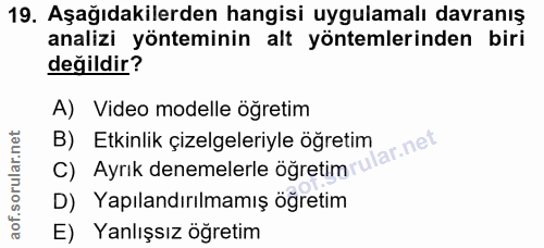 19. soru: Aşağıdakilerden hangisi uygulamalı davranış analizi yönteminin alt yöntemlerinden biri değildir? A) Video modelle öğr…