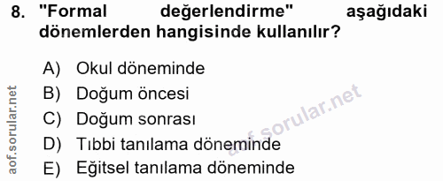 8. soru: "Formal değerlendirme" aşağıdaki dönemlerden hangisinde kullanılır? A) Okul döneminde B) Doğum öncesi lar.net C) Doğu…