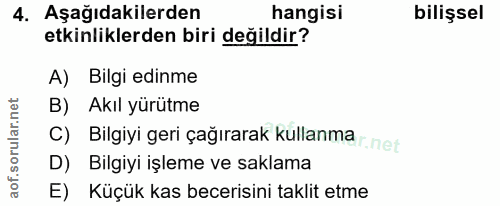 4. soru: Aşağıdakilerden hangisi bilişsel etkinliklerden biri değildir? A) Bilgi edinme B) Akıl yürütme C) Bilgiyi geri çağıra…