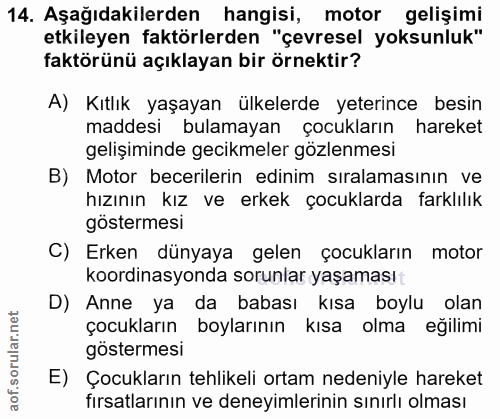 14. soru: Aşağıdakilerden hangisi, motor gelişimi etkileyen faktörlerden "çevresel yoksunluk" faktörünü açıklayan bir örnektir?…