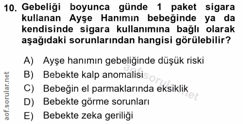10. soru: Gebeliği boyunca günde 1 paket sigara kullanan Ayşe Hanımın bebeğinde ya da kendisinde sigara kullanımına bağlı olara…