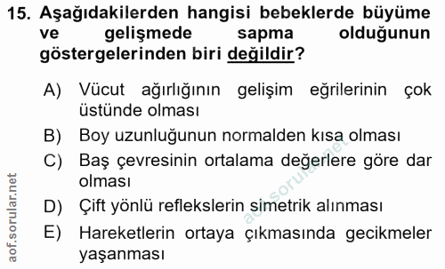 15. soru: Aşağıdakilerden hangisi bebeklerde büyüme ve gelişmede sapma oldugunun göstergelerinden biri değildir? A) Vücut ağırl…