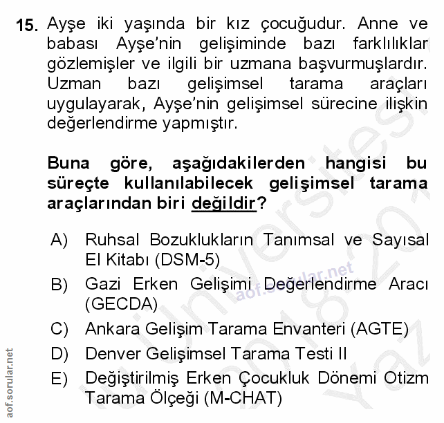 15. soru: Ayşe iki yaşında bir kız çocuğudur. Anne ve babası Ayşe'nin gelişiminde bazı farklılıklar gözlemişler ve ilgili bir u…