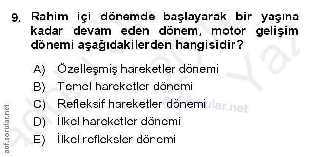 9. soru: Rahim içi dönemde başlayarak bir yaşına kadar devam eden dönem, motor gelişim dönemi aşağıdakilerden hangisidir? A) Ö…